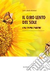 Il giro lento del sole. Una storia d'amore libro di Benone Anna Maria