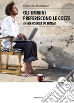 Gli uomini preferiscono le cozze (in mancanza di sirene) libro