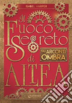 Gli Arconti Ombra. Il fuoco segreto di Altea libro