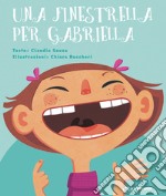 Una finestrella per Gabriella. Ediz. illustrata