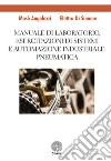 Manuale di laboratorio, Esercitazione di sistemi e automazione industriale: pneumatica libro di Angelozzi Mosè Di Simone Elettra