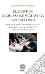 Elementi di legislazione scolastica. Vol. 2: Dalla Riforma Moratti ai decreti attuativi della «Buona Scuola» (L. 107/2015) definienti il nuovo scenario libro