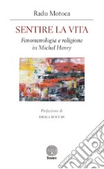 Sentire la vita. Fenomenologia e religione in Michel Henry