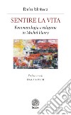 Sentire la vita. Fenomenologia e religione in Michel Henry libro