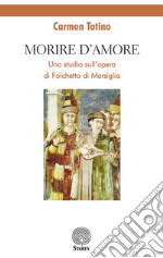 Morire d'amore. Uno studio sull'opera di Folchetto di Marsiglia libro