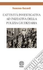 L'attività investigativa ad iniziativa della Polizia Giudiziaria libro