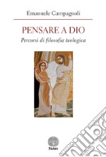 Pensare a Dio. Percorsi di filosofia teologica libro