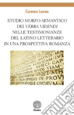 Studio morfo-semantico dei «verba videndi» nelle testimonianze del latino letterario in una prospettiva romanza