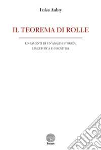 Il teorema di Rolle. Lineamenti di un'analisi storica, linguistica e cognitiva libro