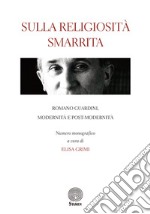 Sulla religiosità smarrita. Romano Guardini, modernità e post-modernità libro