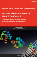 Autismo: dalla disabilità alla vita sociale. Il ruolo delle agenzie educative alla luce dei progressi in campo neurobiologico libro