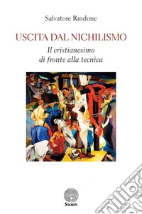 Uscita dal nichilismo. Il cristianesimo di fronte alla tecnica libro