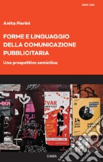 Forme e linguaggio della comunicazione pubblicitaria. Una prospettiva semiotica libro