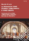 La pedagogia come scienza, come spirito e come libertà. Con un saggio di Giusy Negro: «Orizzonti della pedagogia religiosa nel Novecento» libro