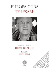 Europa cura te ipsam! Essays in honor of Rémi Brague libro