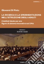 La ricerca e la sperimentazione dell'istruzione degli adulti. L'habitat ideale per una figura di sistema innovativa nei CPIA libro