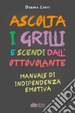 Ascolta i grilli e scendi dall'ottovolante. Manuale di indipendenza emotiva. Nuova ediz. libro