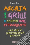 Ascolta i grilli e scendi dall'ottovolante. Manuale di indipendenza emotiva. Nuova ediz. libro