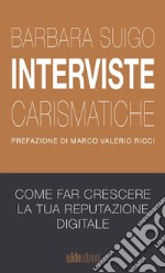 Interviste carismatiche. Come fare interviste carismatiche e far crescere la tua reputazione digitale