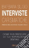 Interviste carismatiche. Come fare interviste carismatiche e far crescere la tua reputazione digitale libro di Suigo Barbara