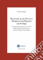 Platone allo Studium Fiorentino-Pisano (1576-1635). L'insegnamento di Francesco de' Vieri, Jacopo Mazzoni, Carlo Tomasi, Cosimo Boscagli, Girolamo Bardi