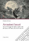 Attrazioni lunari. Storia dei viaggi immaginari sulla Luna da Luciano di Samosata a Italo Calvino libro