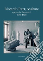 Riccardo Piter, scultore. Appunti e preventivi. 1940-1958