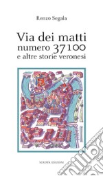 Via dei matti numero 37100 e altre storie veronesi libro