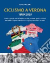 Ciclismo a Verona 1880-2020. Piccole e grandi storie di fatiche, sacrifici, speranze, gioie e delusioni, ma anche di inganni e tradimenti, degli ex professionisti veronesi libro di Puliero Renzo