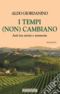 I tempi (non) cambiano. Asti tra storia e memoria libro