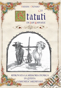 Gli Statuti di San Raffaele. Ritrovata la memoria storica di questa comunità medievale libro