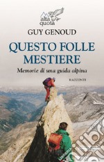 Questo folle mestiere. Memorie di una guida alpina libro