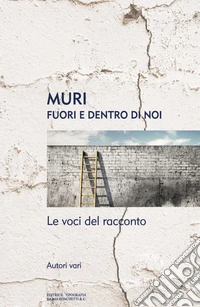 Muri. Fuori e dentro di noi. Le voci del racconto libro