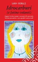 Idrocarburi (e fatine volanti). Sogno in due tempi, racconti di racconti, liriche prosaiche e pre-giudizi universali libro