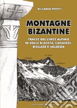 Montagne bizantine. Tracce del limes alpino in Valle d'Aosta, canavese, biellese e Valsesia libro