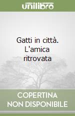 Gatti in città. L'amica ritrovata libro