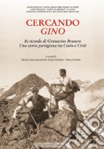 Cercando Gino. In ricordo di Gennarino Brunero. Una storia partigiana tra Corio e Ciriè