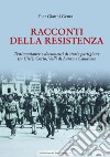 Racconti della Resistenza. Testimonianze e documenti di storie partigiane tra Ciriè, Corio, Valli di Lanzo e Canavese libro