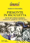 Piemonte in bicicletta. Storia del ciclismo subalpino attraverso i profili di 130 corridori libro