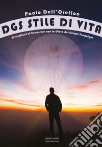 DSG stile di vita. Risvegliarsi al benessere con la dieta dei gruppi sanguigni libro