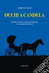 Occhi a candela. Piccola storia e racconti d'amore in un paese del Sud libro