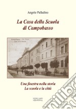 La casa della scuola di Campobasso. Una finestra sulla storia. La scuola e la città