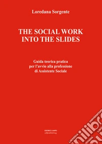 The social work into the slides. Guida teorica pratica per l'avvio alla professione di assistente sociale libro