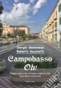 Campobasso oh! Viaggio negli eventi che hanno stupito la città negli ultimi sessant'anni libro