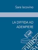 La diffida ad adempiere. Studio di un caso concreto di diffida ad adempiere, l'exceptio inadimpleti contractus e l'importanza dell'inadempimento libro