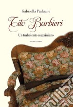 Tito Barbieri. Un turbolento mazziniano libro