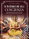 La trasformazione della coscienza. Dagli insegnamenti di Sri Aurobindo e Mère una sintesi tra filosofia indiana e occidentale libro