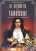 Il segreto dei tarocchi. Manuale pratico di cartomanzia divinatoria libro