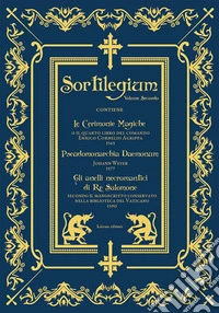Sortilegium. Vol. 2: Le cerimonie magiche (1565)-Pseudomonarchia Daemonum (1577)-Gli anelli necromantici di Re Salomone (1590) libro