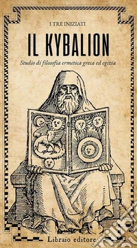 Il Kybalion. Studio di filosofia ermetica greca ed egizia libro